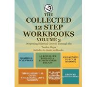 The Collected 12 Step Workbooks Volume 3: Deepening Spiritual Growth Through the Twelve Steps