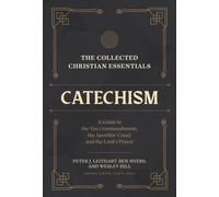 The Collected Christian Essentials: Catechism - A Guide to the Ten Commandments, the Apostles` Creed, and the Lord`s Prayer
