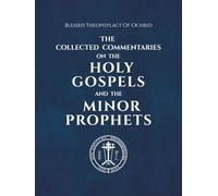 The Collected Commentaries on the Holy Gospels and the Minor Prophets