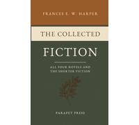 The Collected Fiction: All Four Novels and the Shorter Fiction (The Parapet Press Freedom Library)