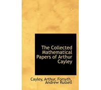 The Collected Mathematical Papers of Arthur Cayley