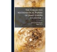 The Collected Mathematical Papers of James Joseph Sylvester ..