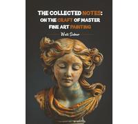 The Collected Notes: On The Craft Of Master Fine Art Painting