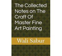 The Collected Notes on The Craft Of Master Fine Art Painting