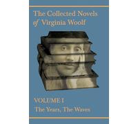 The Collected Novels of Virginia Woolf - Volume I - The Years, The Waves