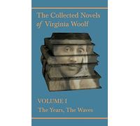 The Collected Novels of Virginia Woolf - Volume I - The Years, The Waves