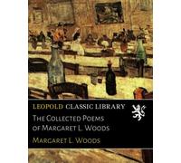 The Collected Poems of Margaret L. Woods