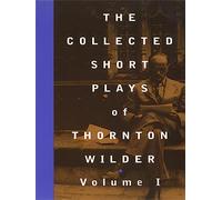 The Collected Short Plays of Thornton Wilder, Volume I: 1