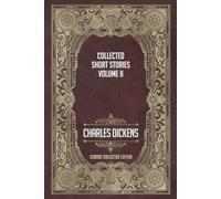 The Collected Short Stories of Charles Dickens - Volume II - Classic Collector Edition (Annotated)