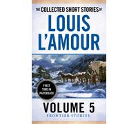 The Collected Short Stories of Louis L'Amour, Volume 5 : Frontier Stories