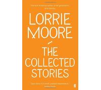Lorrie Moore – The Collected Stories of Lorrie Moore – 2009 – Faber & Faber