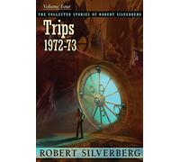The Collected Stories of Robert Silverberg, Volume 4: Trips