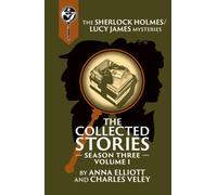 The Collected Stories, Season Three, Volume I: The Sherlock Holmes / Lucy James Mysteries