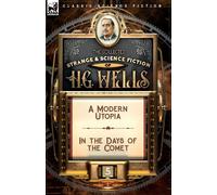 The Collected Strange & Science Fiction of H. G. Wells : Volume 5-A Modern Utopia & In the Days of the Comet