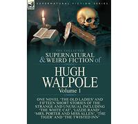 The Collected Supernatural and Weird Fiction of Hugh Walpole-Volume 1: One Novel 'The Old Ladies' and Fifteen Short Stories of the Strange and Unusual ... Allen', 'The Tiger' and 'The Twisted Inn'