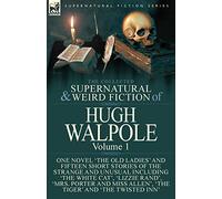The Collected Supernatural and Weird Fiction of Hugh Walpole-Volume 1: One Novel 'The Old Ladies' and Fifteen Short Stories of the Strange and Unusual ... Allen', 'The Tiger' and 'The Twisted Inn'