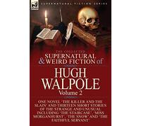 The Collected Supernatural and Weird Fiction of Hugh Walpole-Volume 2: One Novel 'The Killer and the Slain' and Thirteen Short Stories of the Strange ... 'The Snow' and 'The Faithful Servant'