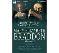 The Collected Supernatural and Weird Fiction of Mary Elizabeth Braddon: Volume 2-Including One Novel 'The Conflict, ' Two Novelettes and One Short Sto