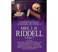 The Collected Supernatural and Weird Fiction of Mrs. J. H. Riddell: Volume 1-Including Two Novels "The Haunted River, " and "The Haunted House at Latc