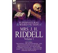 The Collected Supernatural and Weird Fiction of Mrs. J. H. Riddell: Volume 1-Including Two Novels "The Haunted River, " and "The Haunted House at Latc