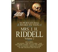 The Collected Supernatural and Weird Fiction of Mrs. J. H. Riddell: Volume 2-Including One Novel "The Nun's Curse, " and Two Short Stories "Sandy the