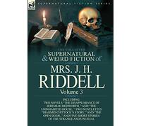 The Collected Supernatural and Weird Fiction of Mrs. J. H. Riddell: Volume 3-Including Two Novels "The Disappearance of Jeremiah Redworth, " and "The