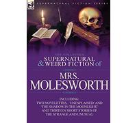 The Collected Supernatural and Weird Fiction of Mrs Molesworth-Including Two Novelettes, 'Unexplained' and 'The Shadow in the Moonlight, ' and Thirtee