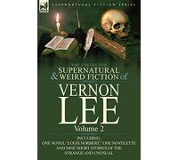 The Collected Supernatural and Weird Fiction of Vernon Lee: Volume 2-Including One Novel "Louis Norbert," One Novelette and Nine Short Stories of the