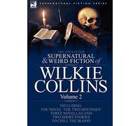 The Collected Supernatural and Weird Fiction of Wilkie Collins: Volume 2-Contains one novel 'The Two Destinies', three novellas 'The Frozen deep', ... and two short stories to chill the blood