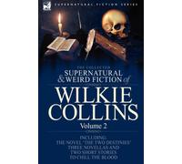 The Collected Supernatural and Weird Fiction of Wilkie Collins: Volume 2-Contains one novel 'The Two Destinies', three novellas 'The Frozen deep', ... and two short stories to chill the blood