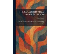 The Collected Verse of A.B. Paterson: The Man From Snowy River, Rio Grande, and Saltbush Bill, J.P.