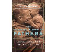 The Collected Wisdom of Fathers: Creating Loving Bonds That Last a Lifetime