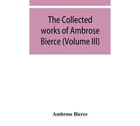 The collected works of Ambrose Bierce (Volume III)