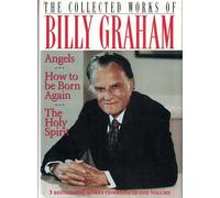 The Collected Works of Billy Graham: Angels/How to Be Born Again/the Holy Spirit/Three Complete Books in One Volume