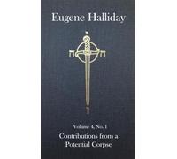 The Collected Works of Eugene Halliday, Vol 4: Contributions from a Potential Corpse, Book 1