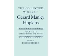 The Collected Works of Gerard Manley Hopkins: Volume IV: Oxford Essays and Notes