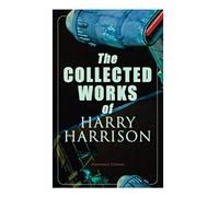 The Collected Works of Harry Harrison (Illustrated Edition): Deathworld, The Stainless Steel Rat, Planet of the Damned, The Misplaced Battleship
