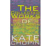 The Collected Works of Kate Chopin