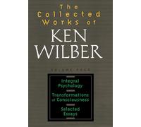 The Collected Works of Ken Wilber: Volume Four: Integral Psychology, Transformations of Consciousness, Selected Essays: 4