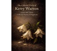 The Collected Works of Kerry Warren Volume II: Collected Poems & Fragments