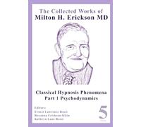 The Collected Works of Milton H. Erickson, MD: Volume 5: Classical Hypnosis Phenomena, Part 1 Psychodynamics