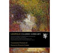 The Collected Works of Theodore Parker: Containing His Theological, Polemical, and Critical Writings, Sermons, Speeches, and Addresses, and Literary Miscellanies; Vol. X: Critical Writings - Vol. II