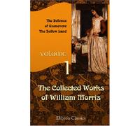 The Collected Works of William Morris: Volume 1. The Defence of Guenevere; The Hollow Land