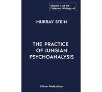 The Collected Writings Of Murray Stein Volume 4: The Practice of Jungian Psychoanalysis