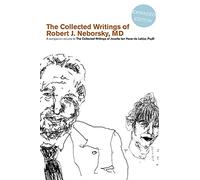 The Collected Writings of Robert J. Neborsky, MD, Expanded Edition: A Companion Volume to the Collected Writings of Josette Ten Have-de Labije, PsyD