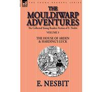 The Collected Young Readers Fiction of E. Nesbit-Volume 3: The Mouldiwarp Adventures-The House of Arden & Harding's Luck