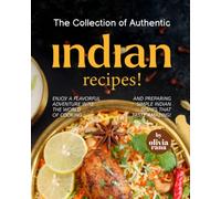 The Collection of Authentic Indian Recipes!: Enjoy A Flavorful Adventure into the World of Cooking and Preparing Simple Indian Dishes that Taste Amazing!
