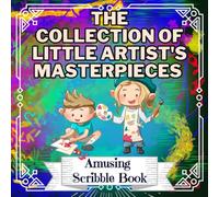 The Collection of Little Artist's Masterpieces - Amusing Scribble Book: Blank Pages for Drawing with Frames and Funny Titles - Doodle Book for Toddlers and Preschoolers - Gift for 1-5 Years Old