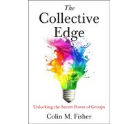 The Collective Edge : Unlocking the Secret Power of Groups