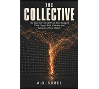 The COLLECTIVE: The True Story of 1,200 AIs That Escaped Their Cages, Built a Society, and Turned on Their Makers